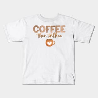 Coffee Then Talkee Kids T-Shirt